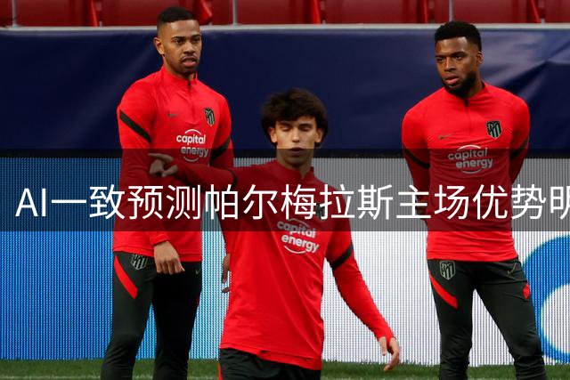 AI一致预测帕尔梅拉斯主场优势明显